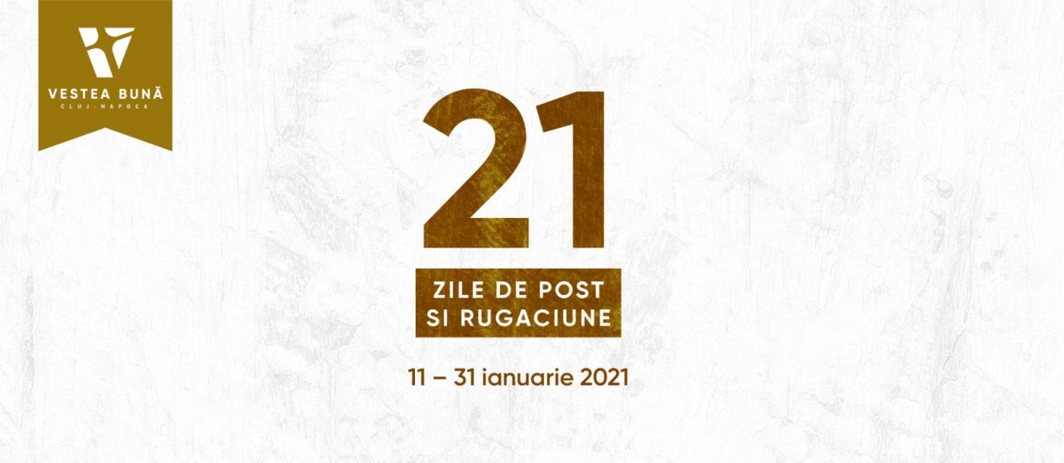 21 Zile de Post și Rugăciune împreună cu Biserica „Vestea Bună” din Cluj-Napoca