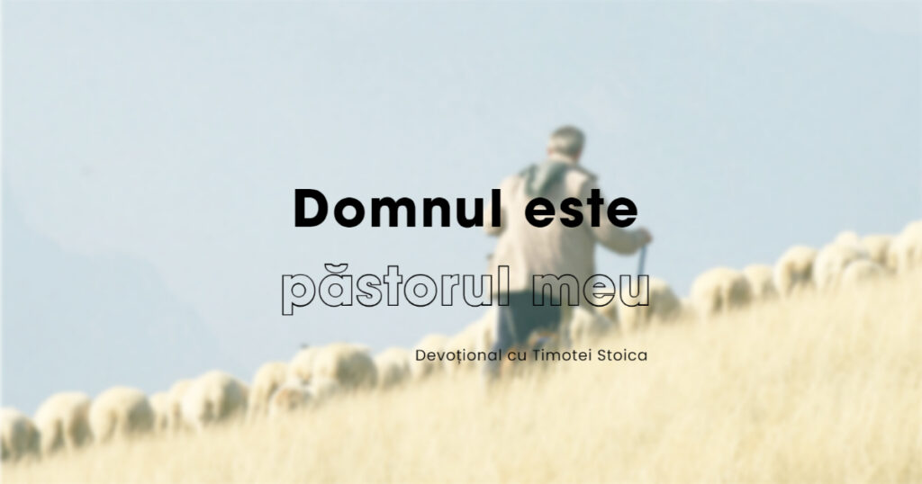 STUDIU de CAZ: Domnul este pastorul meu – când mă pune deoparte pentru o anume lucrare