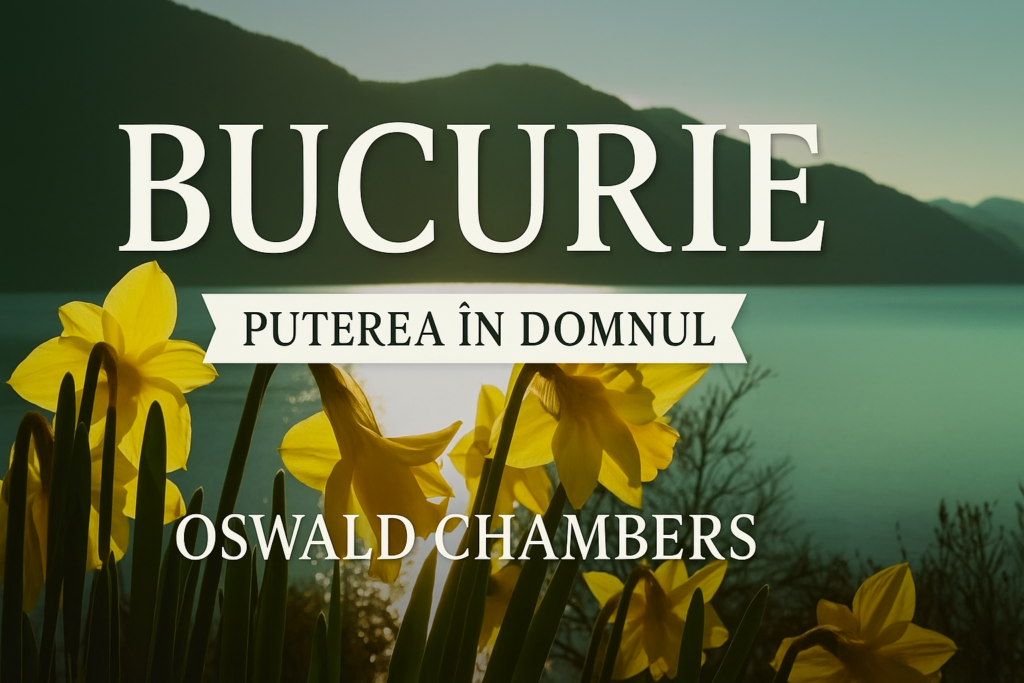 DEVOȚIONAL cu Oswald Chambers: Bucuria – Puterea în Domnul